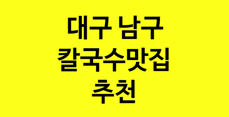 Dayf.TO | 대구 남구 칼국수맛집 추천 가까운 칼국수맛집 소개합니다