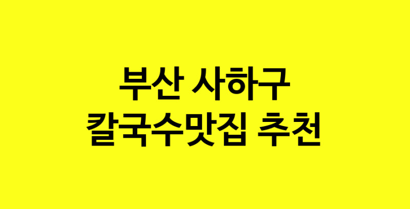 Dayf.TO | 부산 사하구 칼국수맛집 추천 가까운 칼국수맛집 소개합니다