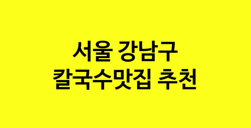 Dayf.TO | 서울 강남구 칼국수맛집으로 알려진 전문점 방문해 보세요